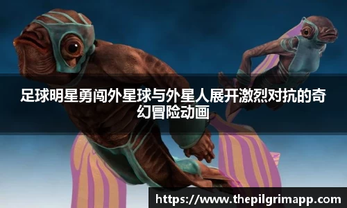 足球明星勇闯外星球与外星人展开激烈对抗的奇幻冒险动画